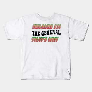 BECAUSE I'M - THE GENERAL ,THATS WHY Kids T-Shirt